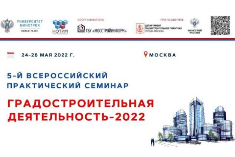 5-й всероссийский практический семинар «Градостроительная деятельность – 2022» пройдет 24 - 26 мая в Москве